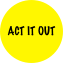 ACT IT OUT