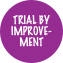 TRIAL BY IMPROVE-
MENT