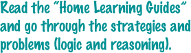 Read the “Home Learning Guides” and go through the strategies and problems (logic and reasoning).
